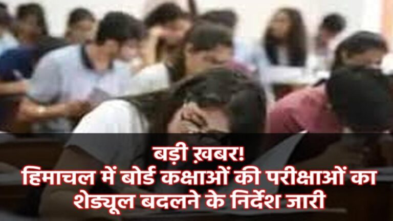 बड़ी ख़बर! हिमाचल में बोर्ड कक्षाओं की परीक्षाओं का शेड्यूल बदलने के निर्देश जारी