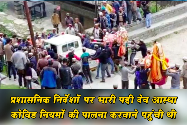 प्रशासनिक निर्देशों पर भारी पड़ी देव आस्था, देवलूओं की भीड़ ने पुलिस दल को भगाया