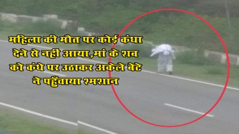 महिला की मौत पर कोई कंधा देने से नहीं आया,मां के शव को कंधे पर उठाकर अकेले बेटे ने पहुँचाया श्मशान