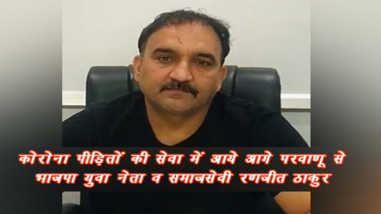 परवाणू से भाजपा युवा नेता व समाजसेवी रणजीत ठाकुर कोरोना पीड़ितों की सेवा में आये आगे
