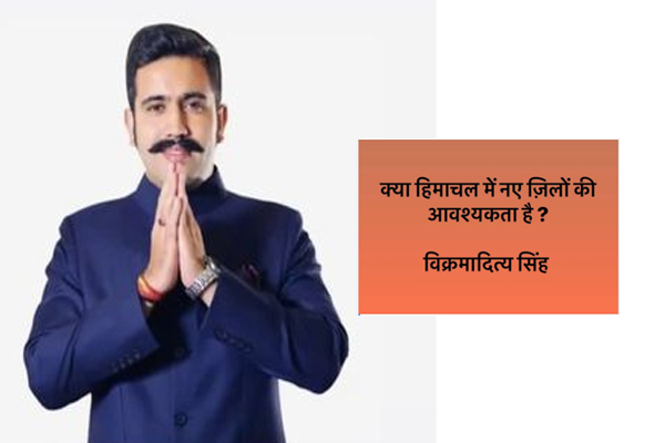 हिमाचल में नए जिले बनाने पर कांग्रेस विधायक विक्रमादित्य ने मांगी जनता से राय