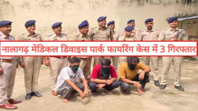 बड़ी खबर: नालागढ़ मेडिकल डिवाइस पार्क फायरिंग केस में 3 गिरफ्तार