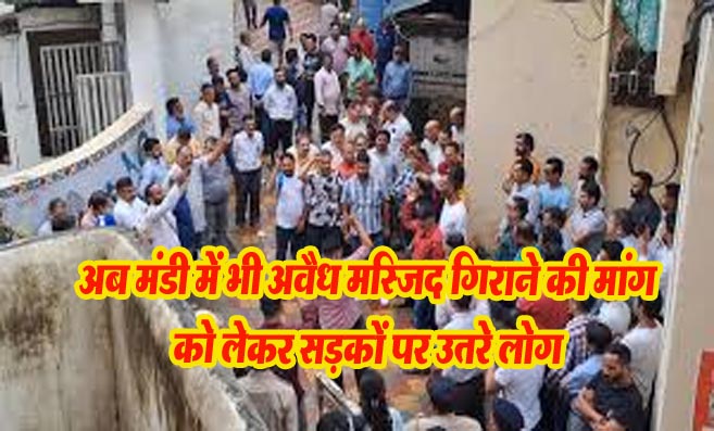 Mandi Masjid Controversy: अब मंडी में भी अवैध मस्जिद गिराने की मांग को लेकर सड़कों पर उतरे लोग