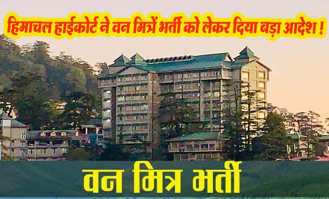 Van Mitra Bharti 2024 HP: हिमाचल हाईकोर्ट ने वन मित्रों भर्ती को लेकर दिया बड़ा आदेश !