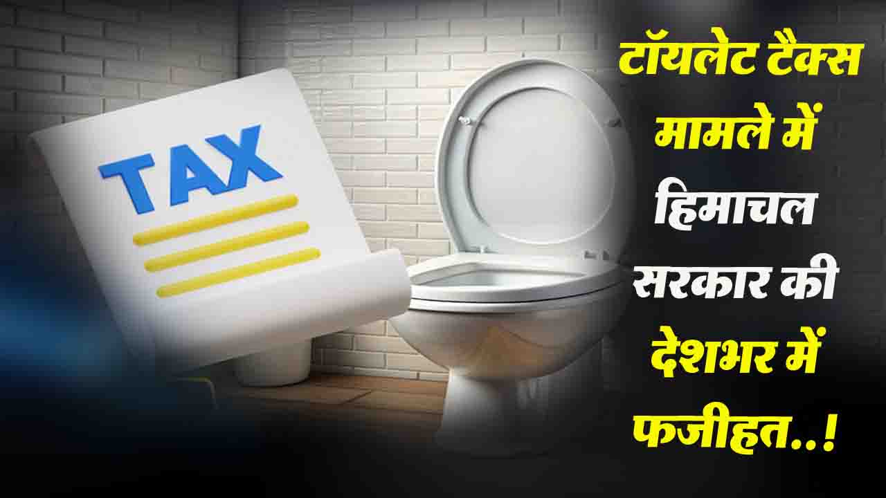 Toilet Seat Tax Controversy: टॉयलेट टैक्स मामले में हिमाचल सरकार की देशभर में फजीहत..!