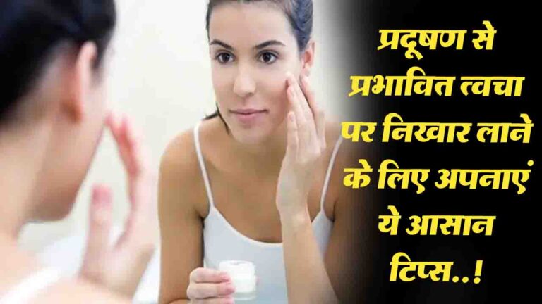 Beauty Tips: प्रदूषण से प्रभावित त्वचा पर निखार लाने के आसान टिप्स..!