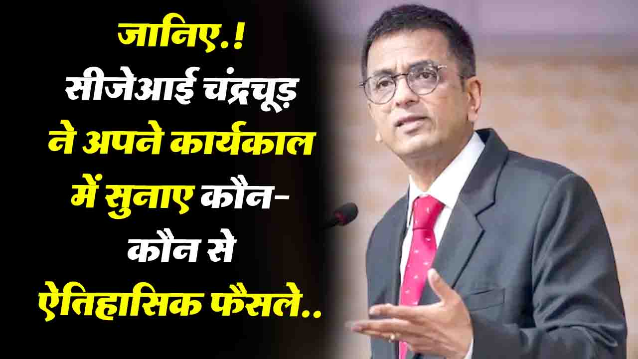 Chief Justice DY Chandrachud : सीजेआइ चंद्रचूड़ का कार्यकाल खत्म, अपने कार्यकाल में सुनाए ये ऐतिहासिक फैसले
