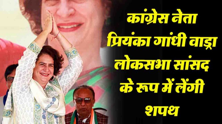 Priyanka Gandhi : कांग्रेस नेता प्रियंका गांधी वाड्रा आज लोकसभा सांसद के रूप में लेंगी शपथ