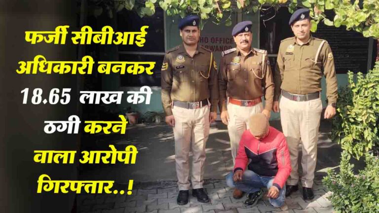 Digital Arrest Scam: फर्जी सीबीआई अधिकारी बनकर 18.65 लाख की ठगी करने वाला आरोपी गिरफ्तार..!