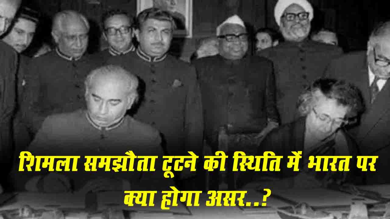 Simla Agreement: शिमला समझौता टूटने की स्थिति में भारत पर क्या होगा असर?