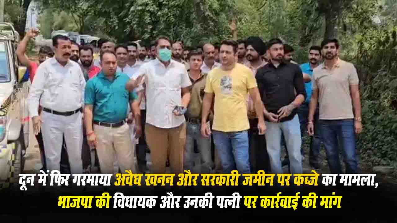 Solan News: दून में फिर गरमाया अवैध खनन और सरकारी जमीन पर कब्जे का मामला, विधायक और उनकी पत्नी पर कार्रवाई की मांग..!