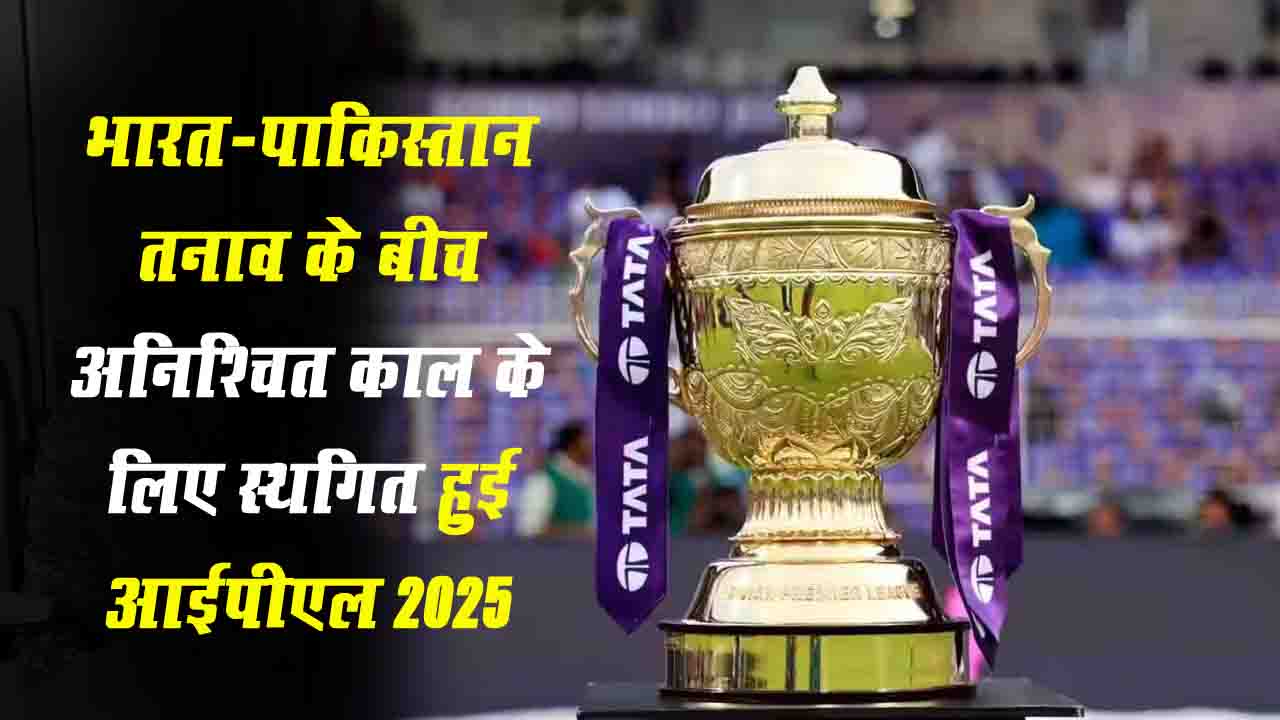 भारत-पाकिस्तान तनाव के बीच अनिश्चित काल के लिए स्थगित हुई IPL 2025