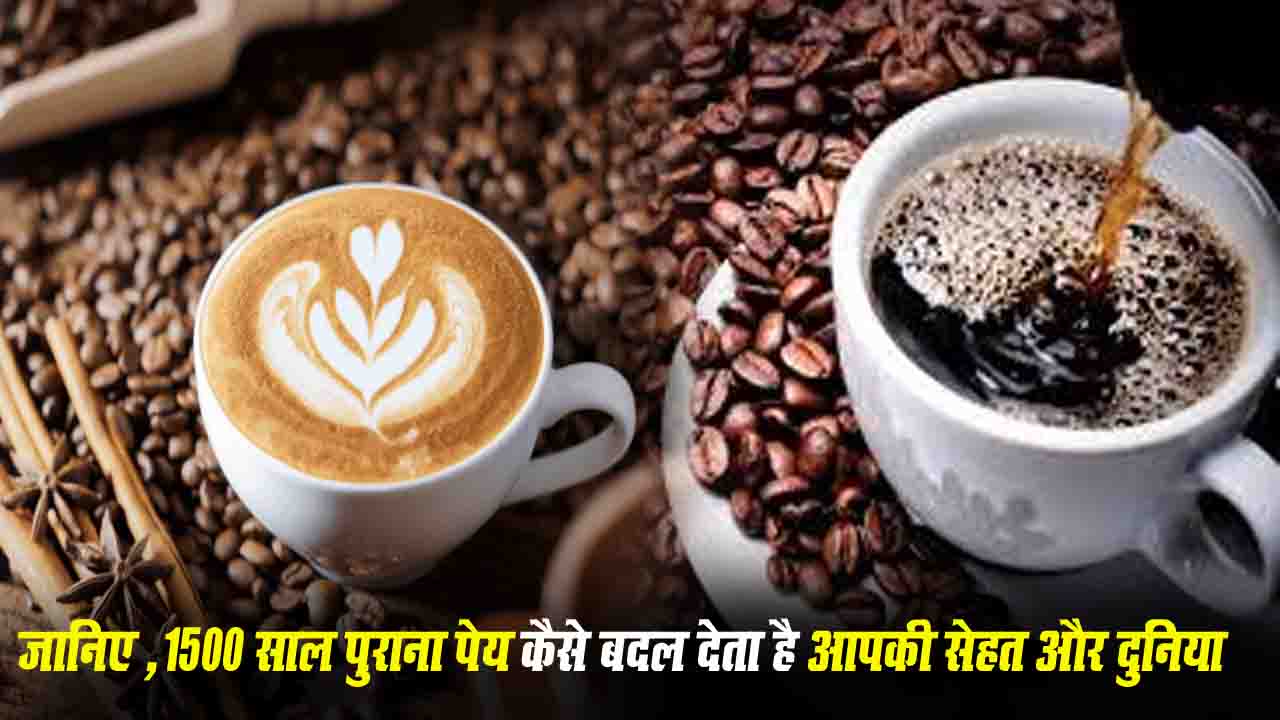 Coffee Health Benefits: कॉफी का जादू, 1500 साल पुराना पेय जो बदल देता है आपकी सेहत और दुनिया..!