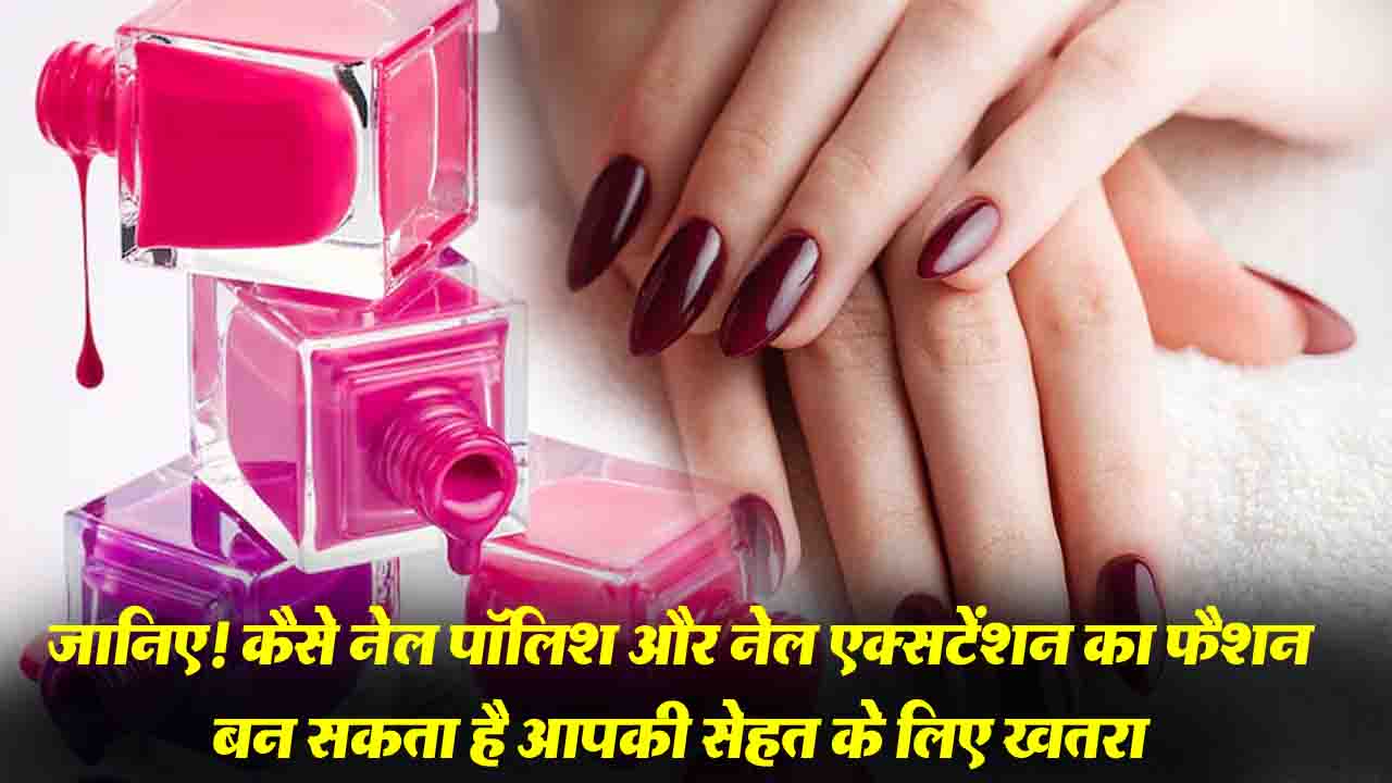 Gel Nail Polish Side Effects: जानिए! कैसे नेल पॉलिश और नेल एक्सटेंशन का फैशन बन सकता है आपकी सेहत के लिए खतरा, कैंसर सहित कई बीमारियों का जोखिम