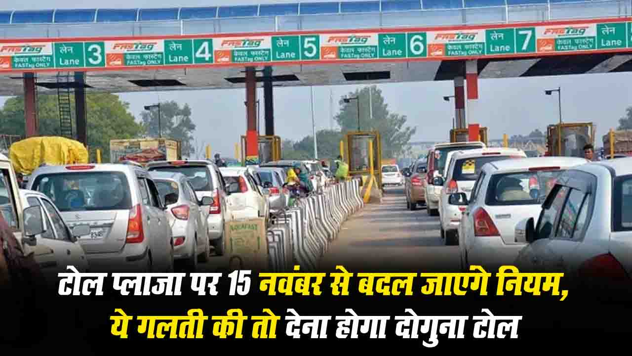 Toll Plaza New Rules: टोल प्लाजा पर 15 नवंबर से बदल जाएंगे नियम, ये गलती की तो देना होगा दोगुना टोल