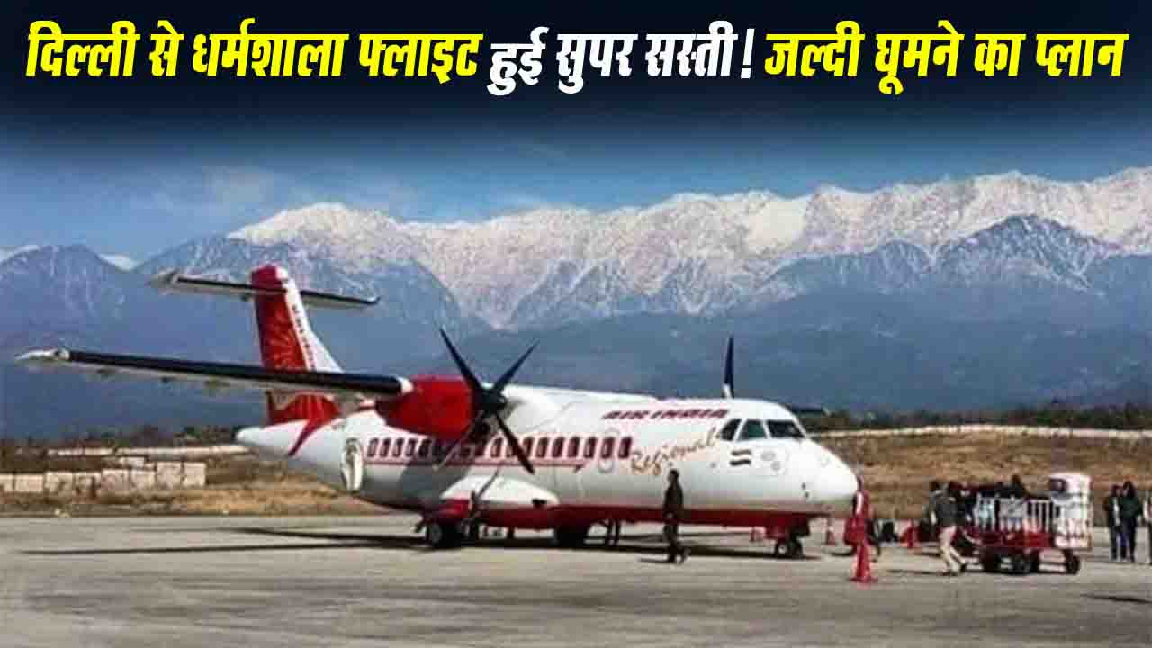 Delhi-Dharamshala Flight: हिमाचल घूमने का बेस्ट मौका, दिल्ली से धर्मशाला फ्लाइट हुई सुपर सस्ती!